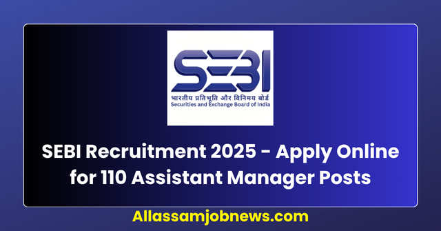 SEBI Recruitment 2025 - Apply Online for 110 Assistant Manager Posts