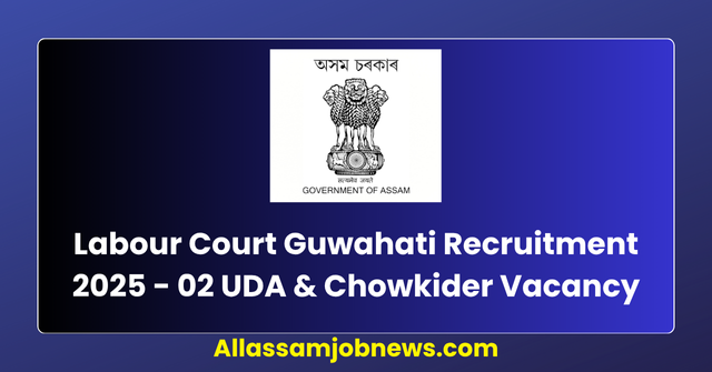 Labour Court Guwahati Recruitment 2025 - 02 UDA & Chowkider Vacancy