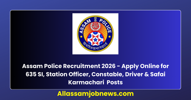 Assam Police Recruitment 2026 - Apply Online for 635 Posts