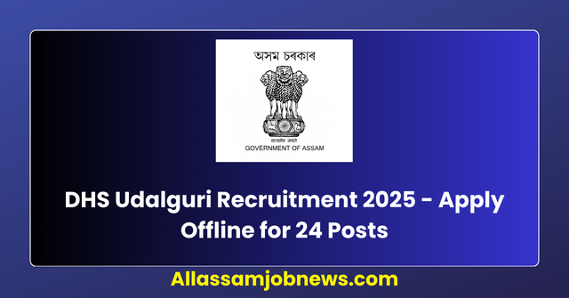 DHS Udalguri Recruitment 2025 - Apply Offline for 24 Posts