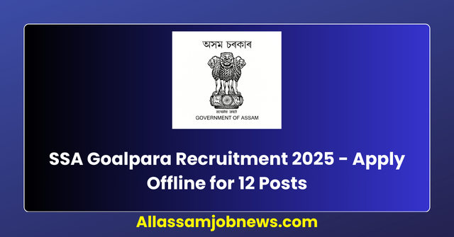 SSA Goalpara Recruitment 2025 - Apply Offline for 12 Posts