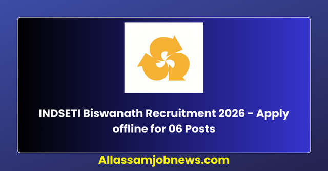 INDSETI Biswanath Recruitment 2026 - Apply offline for 06 Posts