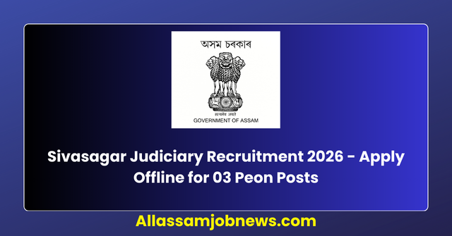 Sivasagar Judiciary Recruitment 2026 - Apply Offline for 03 Peon Posts