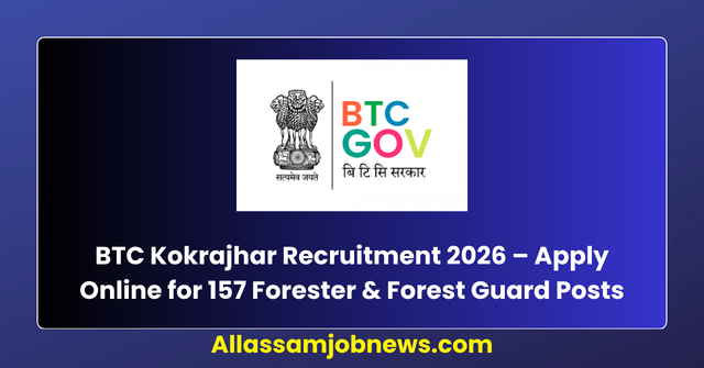 BTC Kokrajhar Recruitment 2026 – Apply Online for 157 Forester & Forest Guard Posts
