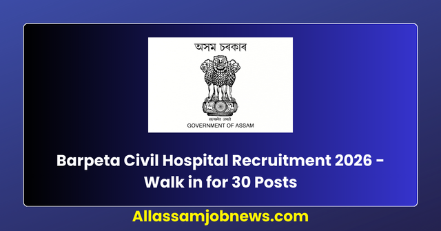 Barpeta Civil Hospital Recruitment 2026 - Walk in for 30 Posts