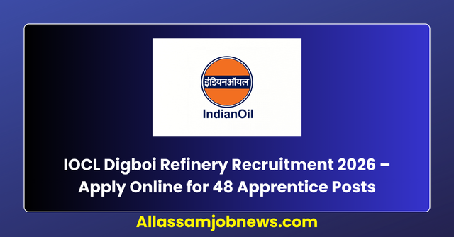 IOCL Digboi Refinery Recruitment 2026 – Apply Online for 48 Apprentice Posts