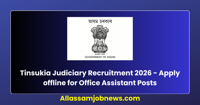Tinsukia Judiciary Recruitment 2026 - Apply offline for Office Assistant Posts