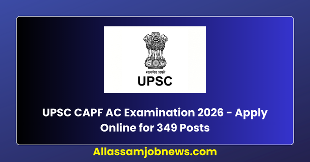 UPSC CAPF AC Examination 2026 - Apply Online for 349 Posts