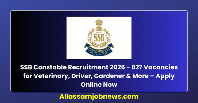 SSB Constable Recruitment 2026 - 827 Vacancies for Veterinary, Driver, Gardener & More – Apply Online Now