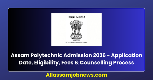 Assam Polytechnic Admission 2026 - Application Date, Eligibility, Fees & Counselling Process