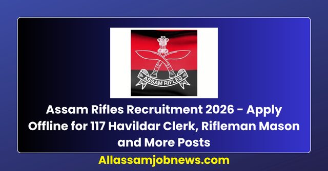 Assam Rifles Recruitment 2026 - Apply Offline for 117 Havildar Clerk, Rifleman Mason and More Posts