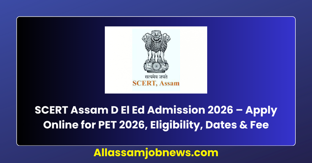 SCERT Assam D El Ed Admission 2026 – Apply Online for PET 2026, Eligibility, Dates & Fee