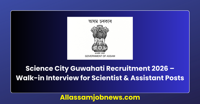 Science City Guwahati Recruitment 2026 – Walk-in Interview for Scientist & Assistant Posts