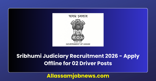 Sribhumi Judiciary Recruitment 2026 - Apply Offline for 02 Driver Posts