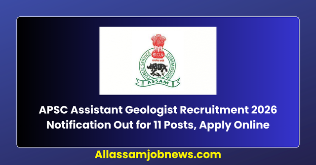 APSC Assistant Geologist Recruitment 2026 Notification Out for 11 Posts, Apply Online