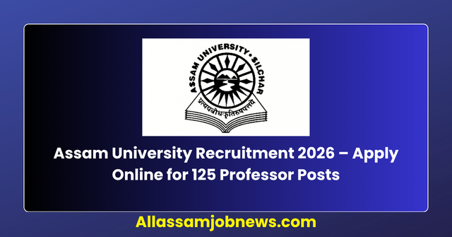 Assam University Recruitment 2026 – Apply Online for 125 Professor Posts