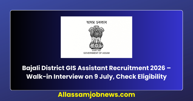 Bajali District GIS Assistant Recruitment 2026 – Walk-in Interview on 9 July, Check Eligibility