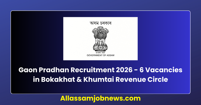 Gaon Pradhan Recruitment 2026 - 6 Vacancies in Bokakhat & Khumtai Revenue Circle