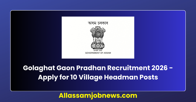 Golaghat Gaon Pradhan Recruitment 2026 - Apply for 10 Village Headman Posts
