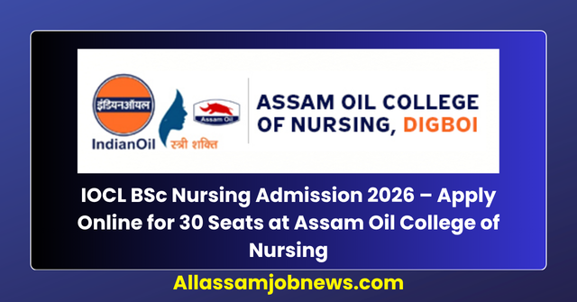 IOCL BSc Nursing Admission 2026 – Apply Online for 30 Seats at Assam Oil College of Nursing