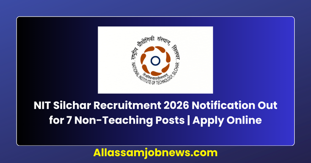 NIT Silchar Recruitment 2026 Notification Out for 7 Non-Teaching Posts | Apply Online