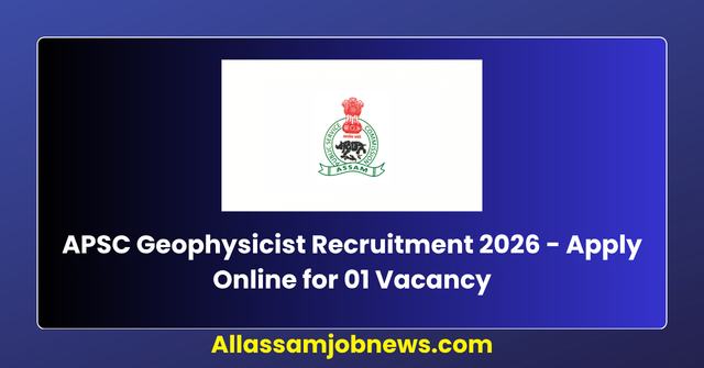APSC Geophysicist Recruitment 2026 - Apply Online for 01 Vacancy | Directorate of Geology & Mining, Assam