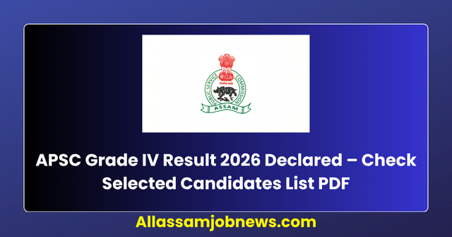 APSC Grade IV Result 2026 Declared – Check Selected Candidates List PDF