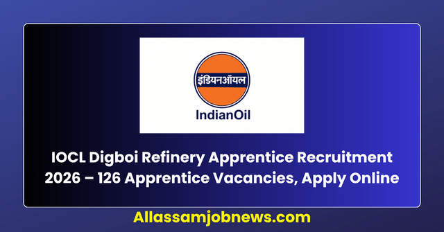 IOCL Digboi Refinery Apprentice Recruitment 2026 – 126 Apprentice Vacancies, Apply Online