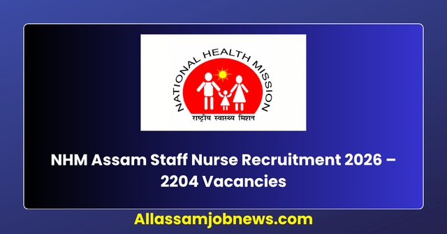 NHM Assam Staff Nurse Recruitment 2026 – 2204 Vacancies