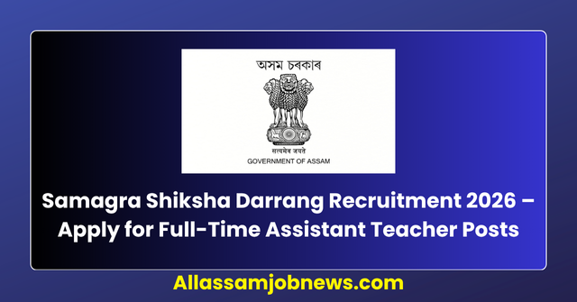 Samagra Shiksha Darrang Recruitment 2026 – Apply for Full-Time Assistant Teacher Posts