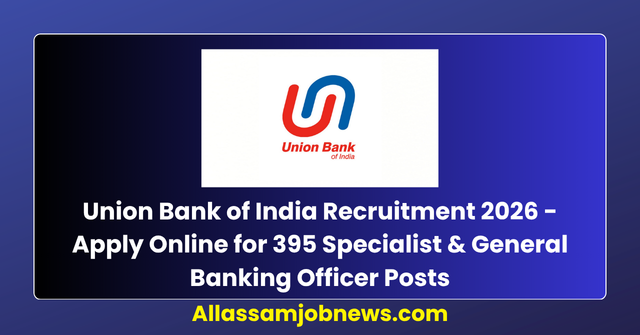 Union Bank of India Recruitment 2026 - Apply Online for 395 Specialist & General Banking Officer Posts