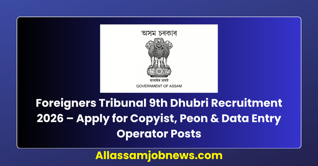 Foreigners Tribunal 9th Dhubri Recruitment 2026 – Apply for Copyist, Peon & Data Entry Operator Posts