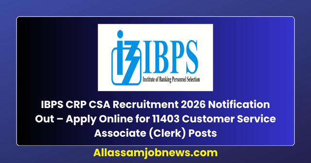 IBPS CRP CSA Recruitment 2026 Notification Out – Apply Online for 11403 Customer Service Associate (Clerk) Posts